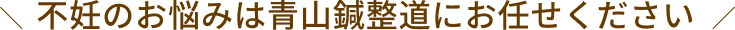不妊のお悩みは青山鍼整道にお任せください